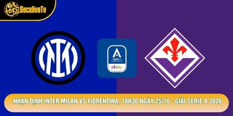 Nhận Định Inter Milan Vs Fiorentina, 18h30 Ngày 25/10 - Giải Serie A 2026