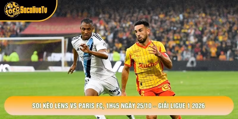 Soi Kèo Lens Vs Paris FC, 1h45 Ngày 25/10 – Giải Ligue 1 2026